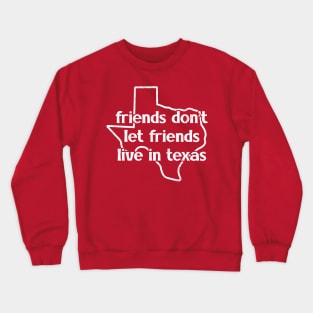 Friends Don't Let Friends Live In Texas Crewneck Sweatshirt